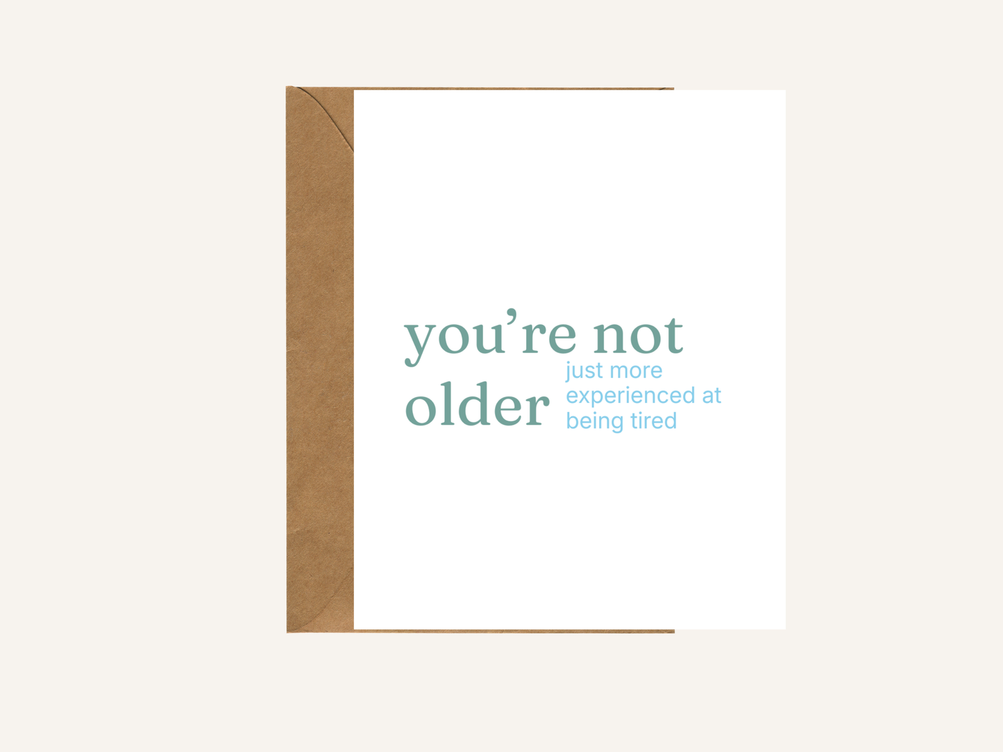 You're Not Older Just More Experienced at Being Tired Card