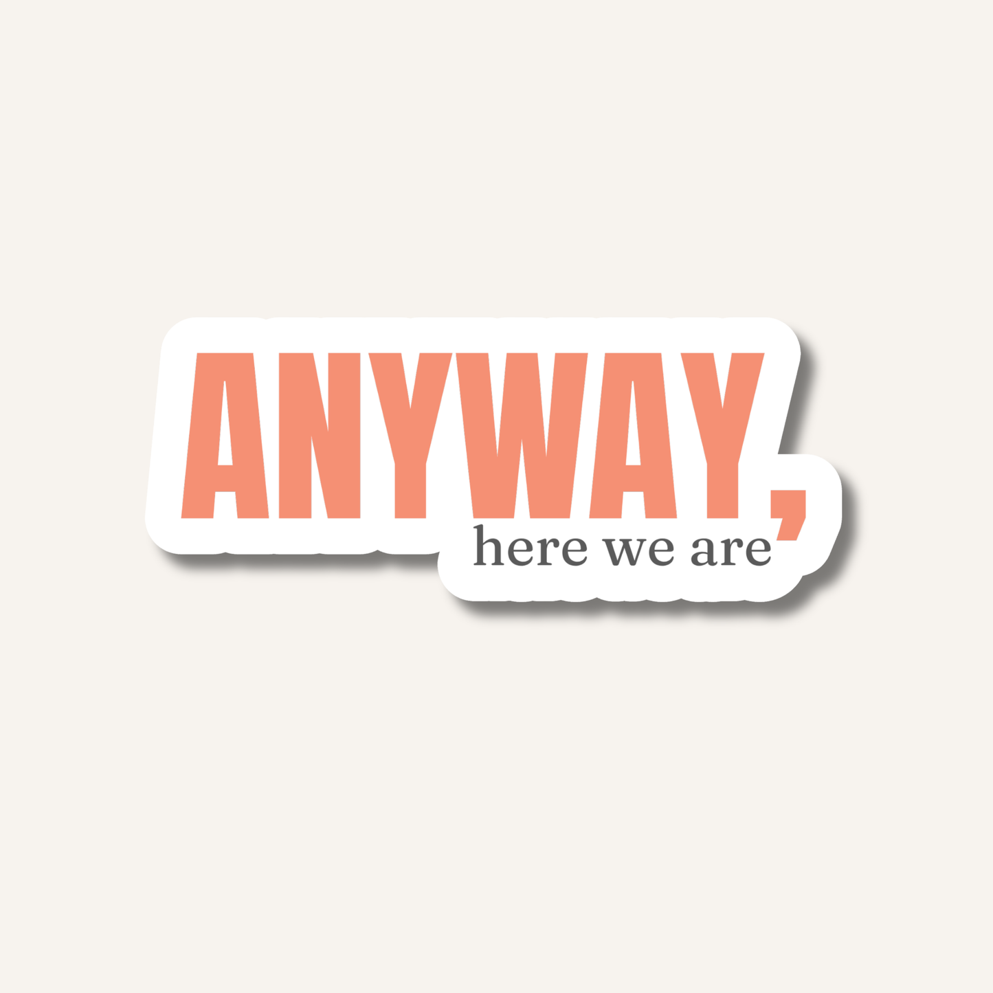Anyway, Here We Are Sticker