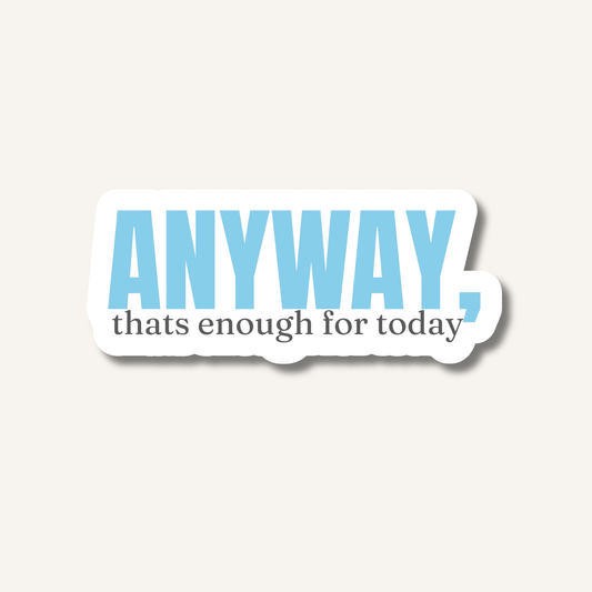 Anyway, That's Enough for Today Sticker