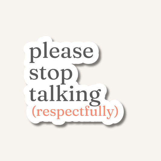 Please Stop Talking (Respectfully) Sticker