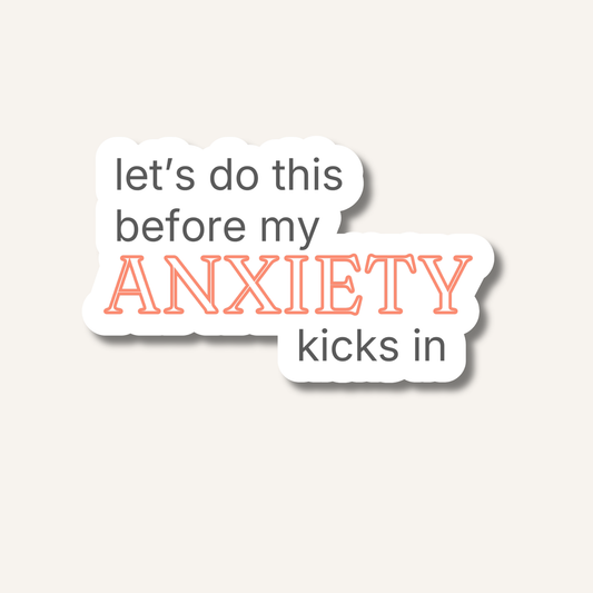 Let's Do This Before My Anxiety Kicks In Sticker