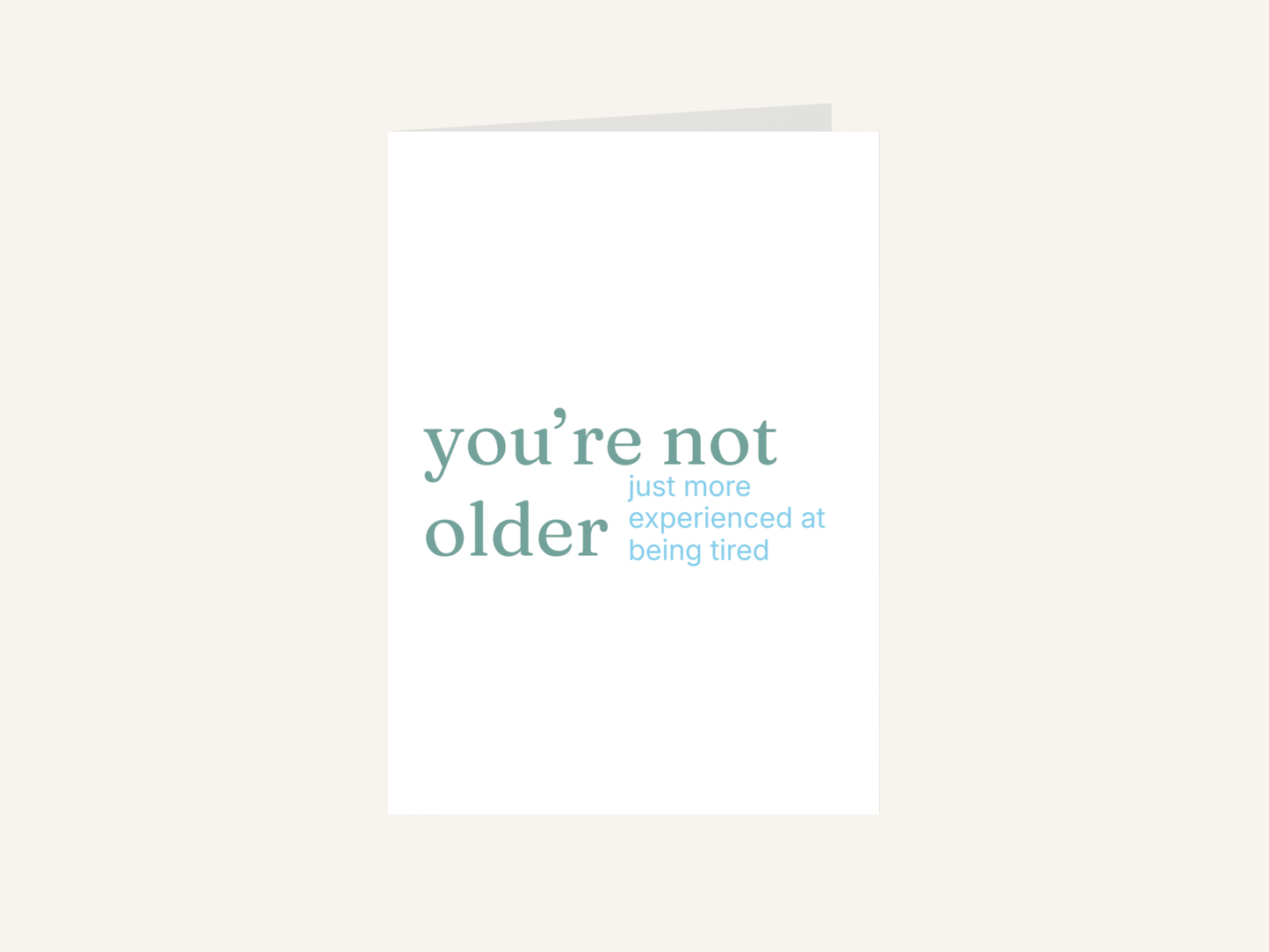 You're Not Older Just More Experienced at Being Tired Card