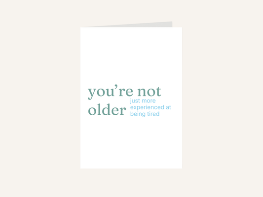You're Not Older Just More Experienced at Being Tired Card