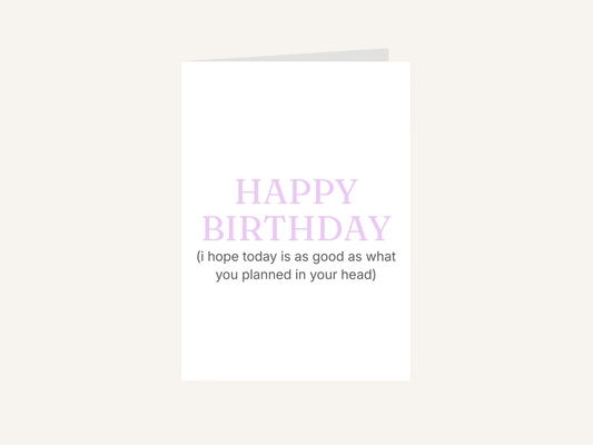 Happy Birthday I Hope Today Is As Good As You Planned Card